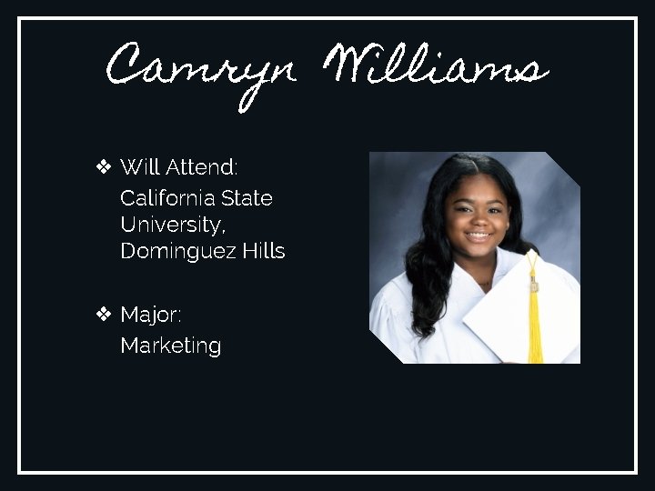 Camryn Williams ❖ Will Attend: California State University, Dominguez Hills ❖ Major: Marketing 