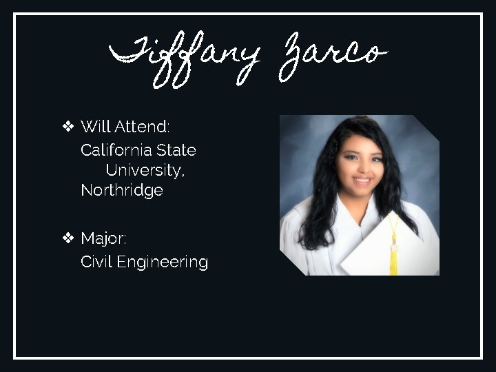 Tiffany Zarco ❖ Will Attend: California State University, Northridge ❖ Major: Civil Engineering 