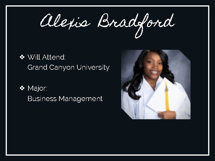 Alexis Bradford ❖ Will Attend: Grand Canyon University ❖ Major: Business Management 