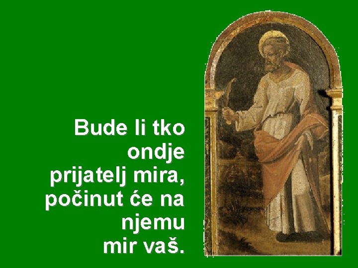 Bude li tko ondje prijatelj mira, počinut će na njemu mir vaš. 