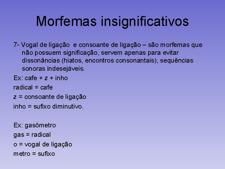 Morfemas insignificativos 7 - Vogal de ligação e consoante de ligação – são morfemas