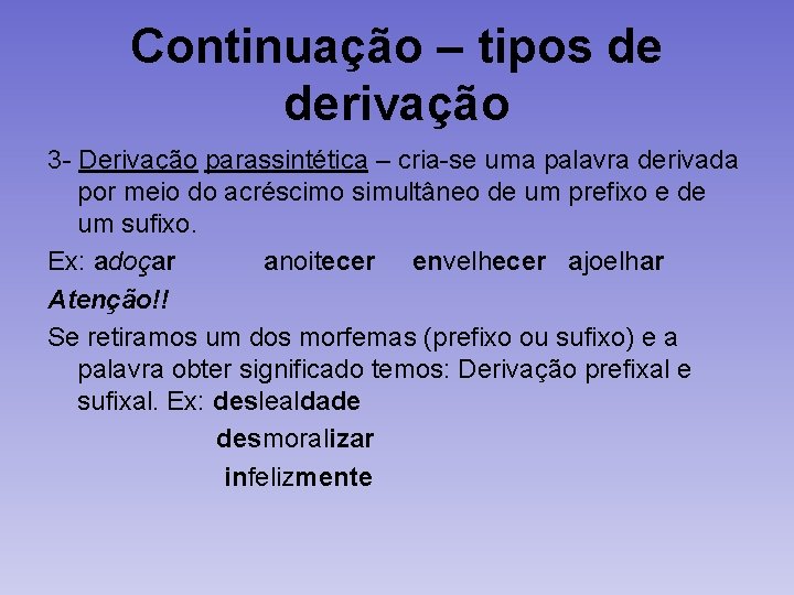 Continuação – tipos de derivação 3 - Derivação parassintética – cria-se uma palavra derivada