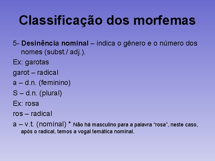 Classificação dos morfemas 5 - Desinência nominal – indica o gênero e o número