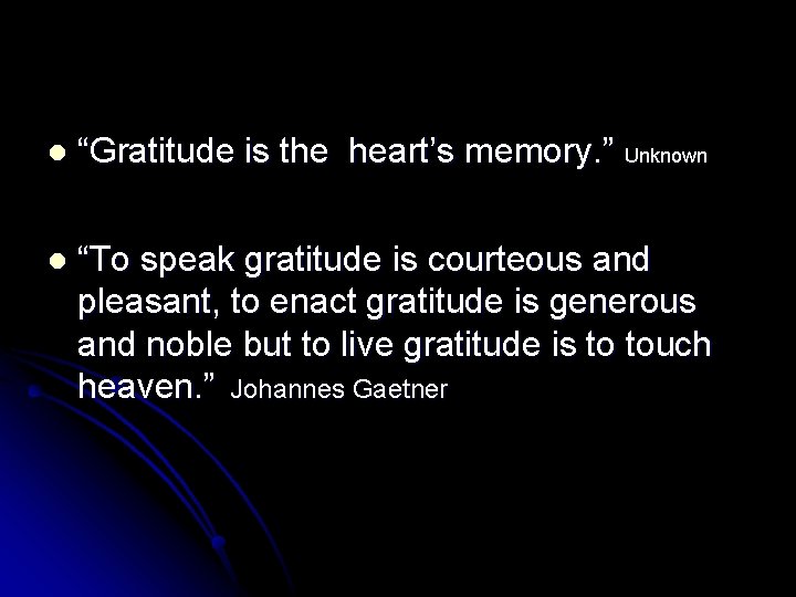 l “Gratitude is the heart’s memory. ” Unknown l “To speak gratitude is courteous l “Gratitude is the heart’s memory. ” Unknown l “To speak gratitude is courteous