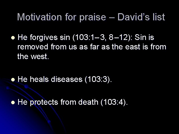 Motivation for praise – David’s list l He forgives sin (103: 1– 3, 8