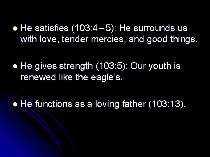 l He satisfies (103: 4 – 5): He surrounds us with love, tender mercies, l He satisfies (103: 4 – 5): He surrounds us with love, tender mercies,
