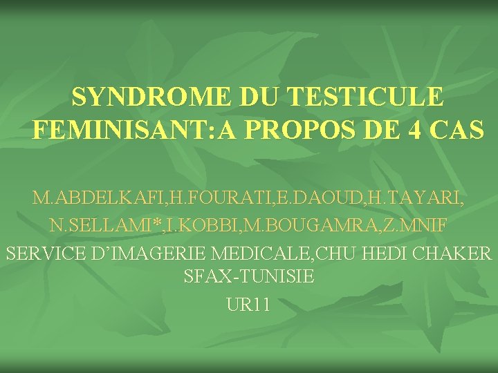 SYNDROME DU TESTICULE FEMINISANT: A PROPOS DE 4 CAS M. ABDELKAFI, H. FOURATI, E.