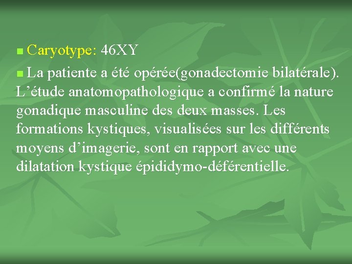 Caryotype: 46 XY n La patiente a été opérée(gonadectomie bilatérale ). L’étude anatomopathologique a