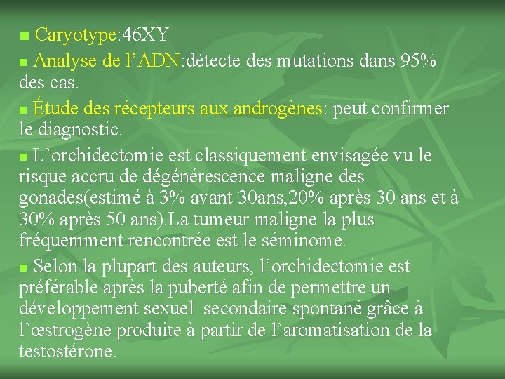 Caryotype: 46 XY n Analyse de l’ADN: détecte des mutations dans 95% des cas.