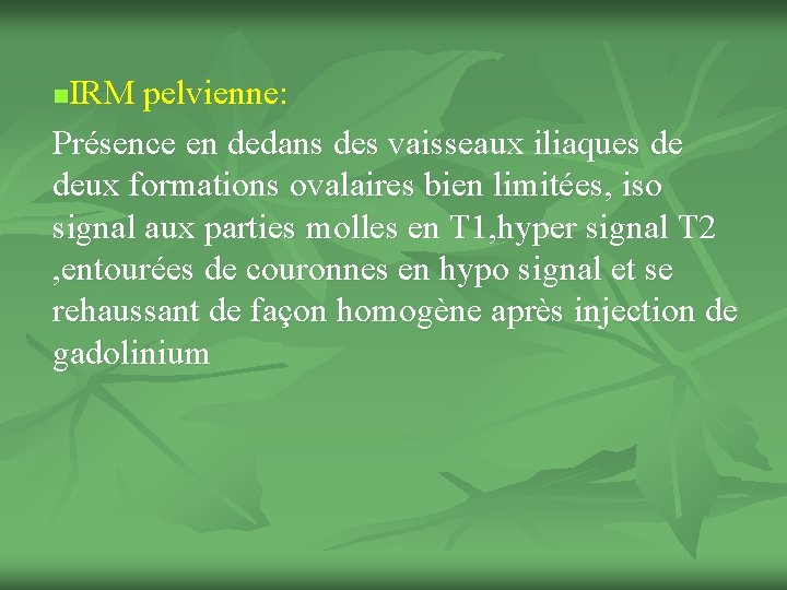 IRM pelvienne: Présence en dedans des vaisseaux iliaques de deux formations ovalaires bien limitées,