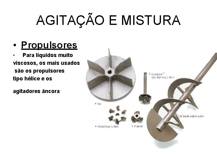 AGITAÇÃO E MISTURA • Propulsores • Para líquidos muito viscosos, os mais usados são