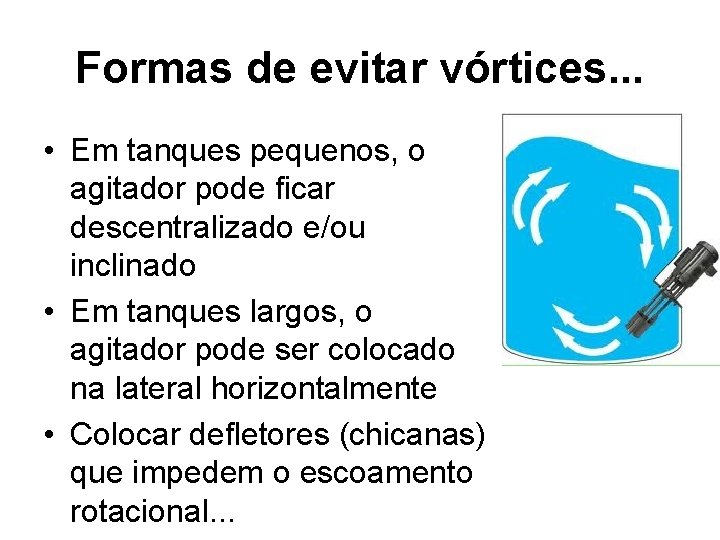 Formas de evitar vórtices. . . • Em tanques pequenos, o agitador pode ficar
