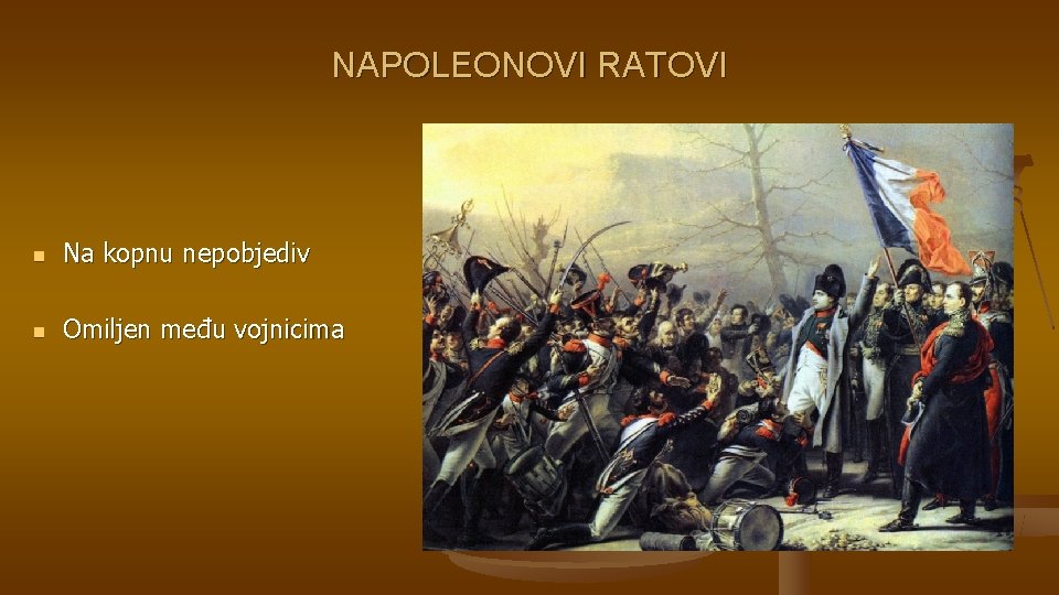 NAPOLEONOVI RATOVI n Na kopnu nepobjediv n Omiljen među vojnicima 