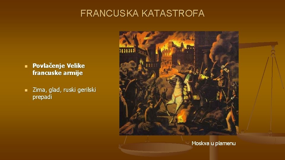 FRANCUSKA KATASTROFA n n Povlačenje Velike francuske armije Zima, glad, ruski gerilski prepadi Moskva