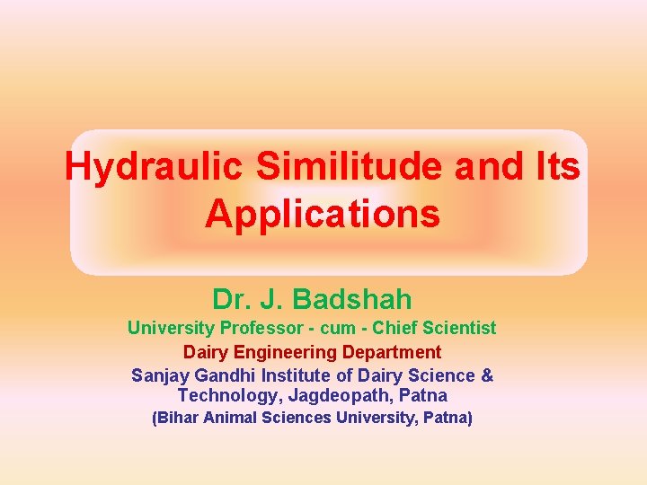 Hydraulic Similitude and Its Applications Dr. J. Badshah University Professor - cum - Chief