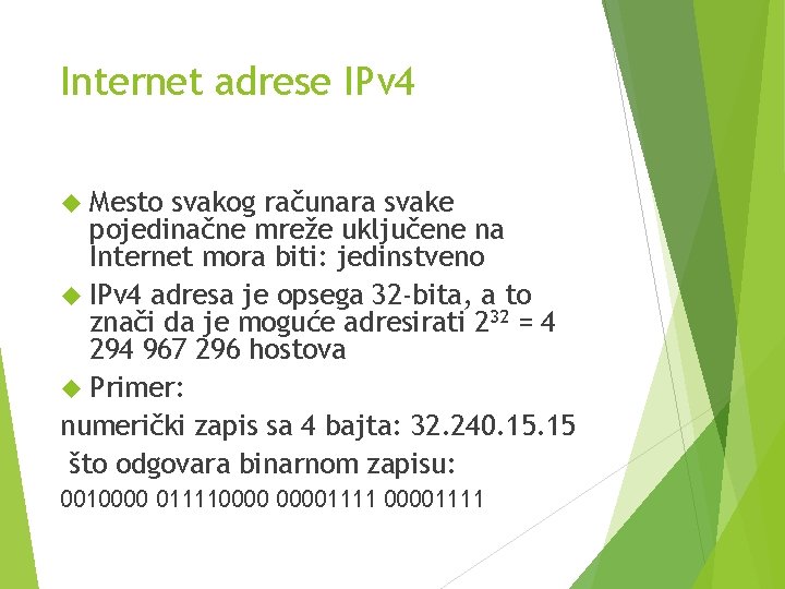 Internet adrese IPv 4 Mesto svakog računara svake pojedinačne mreže uključene na Internet mora