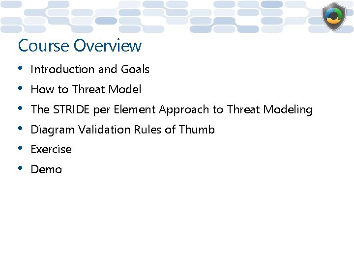 Course Overview • • • Introduction and Goals How to Threat Model The STRIDE