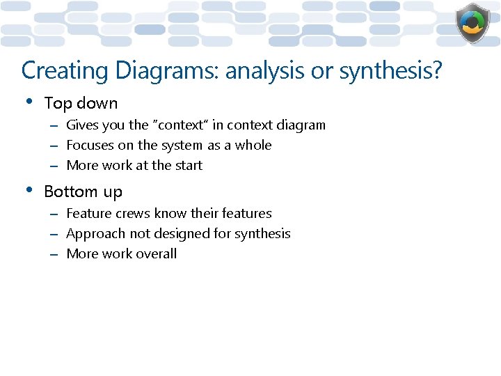 Creating Diagrams: analysis or synthesis? • Top down – Gives you the “context” in