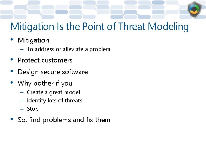 Mitigation Is the Point of Threat Modeling • Mitigation – To address or alleviate