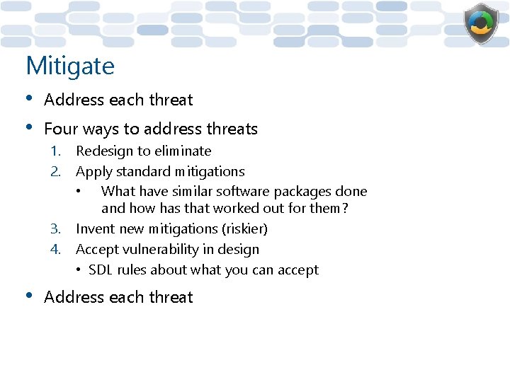 Mitigate • • Address each threat Four ways to address threats 1. 2. 3.