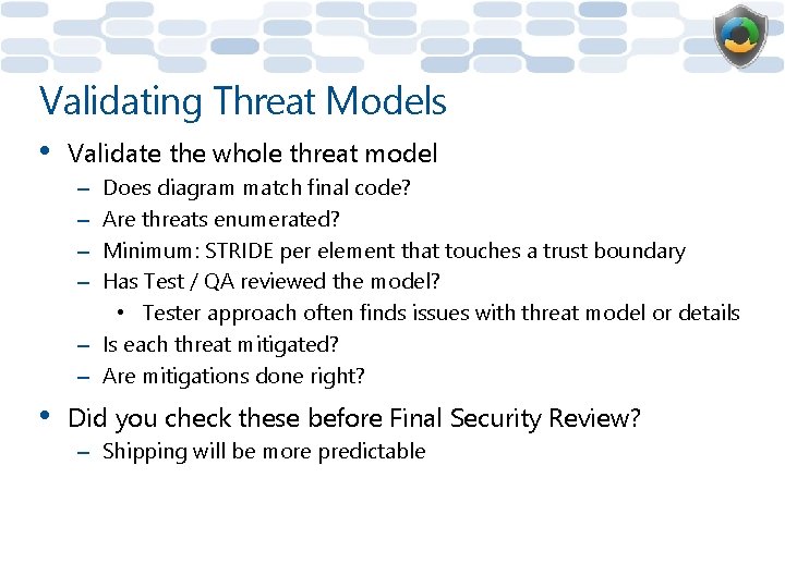 Validating Threat Models • Validate the whole threat model Does diagram match final code?