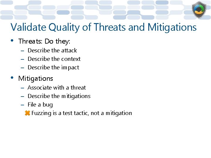 Validate Quality of Threats and Mitigations • Threats: Do they: – Describe the attack