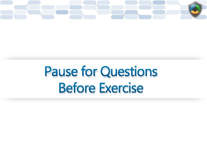 Pause for Questions Before Exercise 