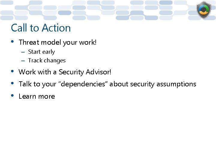 Call to Action • Threat model your work! – Start early – Track changes