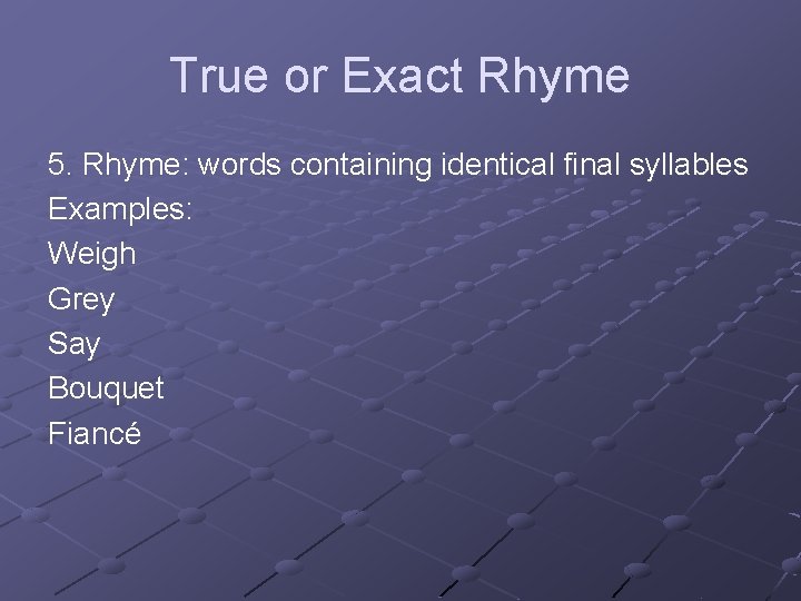True or Exact Rhyme 5. Rhyme: words containing identical final syllables Examples: Weigh Grey