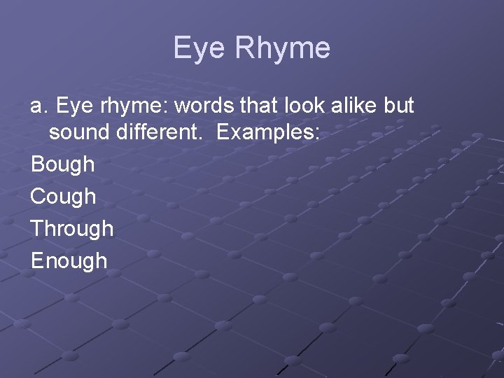 Eye Rhyme a. Eye rhyme: words that look alike but sound different. Examples: Bough