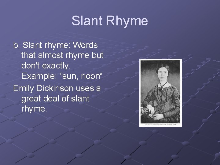 Slant Rhyme b. Slant rhyme: Words that almost rhyme but don't exactly. Example: "sun,