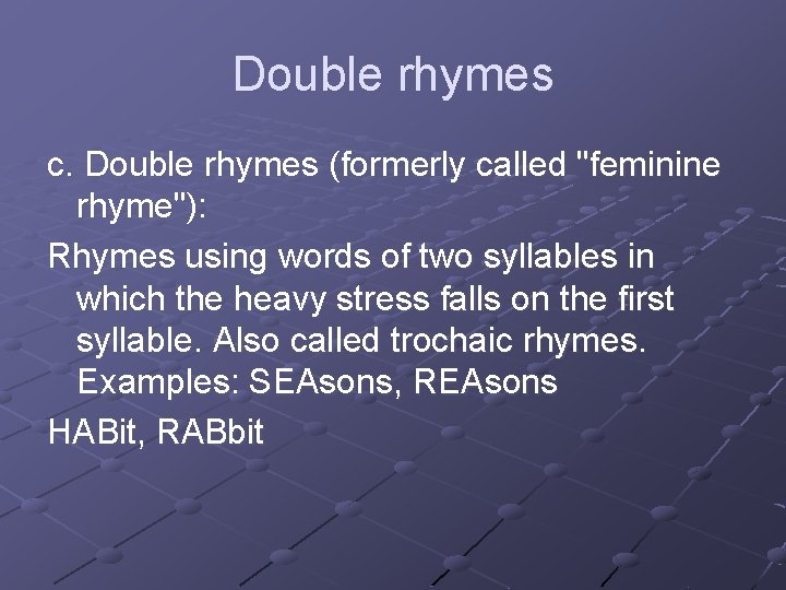 Double rhymes c. Double rhymes (formerly called "feminine rhyme"): Rhymes using words of two