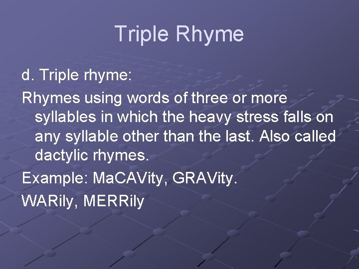 Triple Rhyme d. Triple rhyme: Rhymes using words of three or more syllables in
