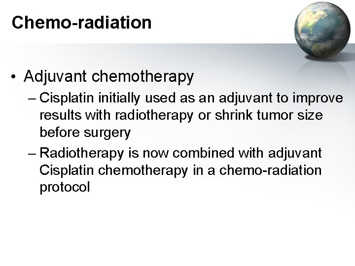 Chemo-radiation • Adjuvant chemotherapy – Cisplatin initially used as an adjuvant to improve results