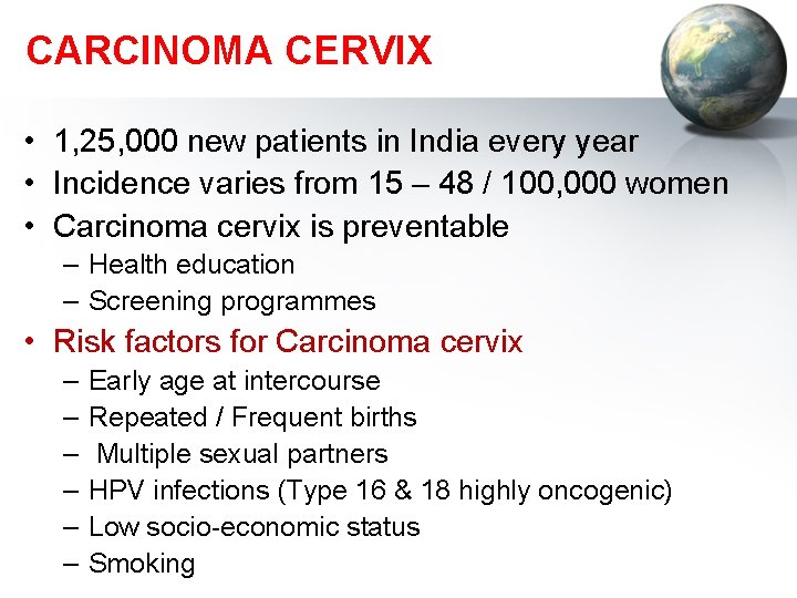 CARCINOMA CERVIX • 1, 25, 000 new patients in India every year • Incidence