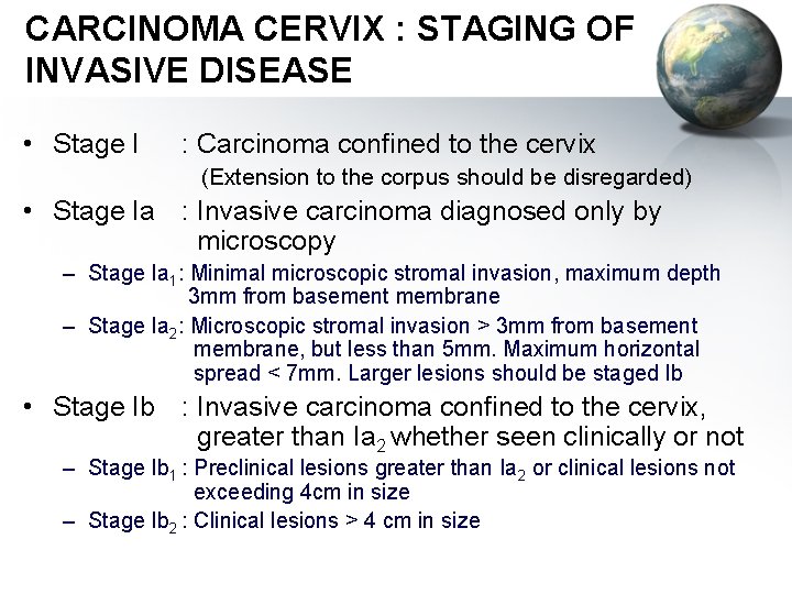 CARCINOMA CERVIX : STAGING OF INVASIVE DISEASE • Stage I : Carcinoma confined to