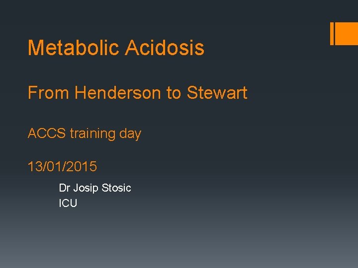 Metabolic Acidosis From Henderson to Stewart ACCS training day 13/01/2015 Dr Josip Stosic ICU
