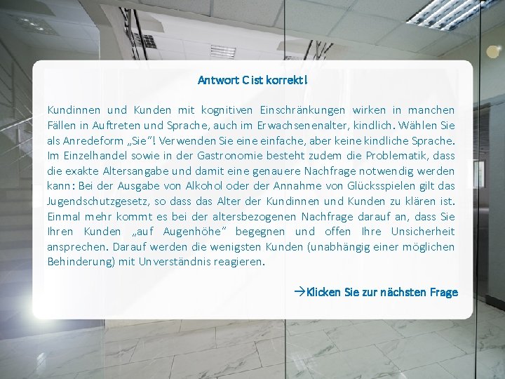 Antwort C ist korrekt! Kundinnen und Kunden mit kognitiven Einschränkungen wirken in manchen Fällen