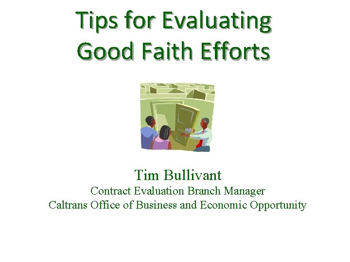 Tips for Evaluating Good Faith Efforts Tim Bullivant Contract Evaluation Branch Manager Caltrans Office