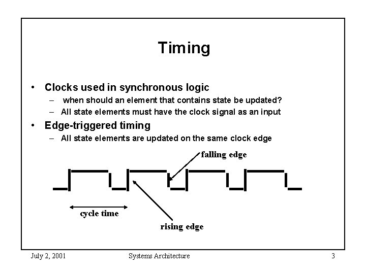 Timing • Clocks used in synchronous logic – when should an element that contains