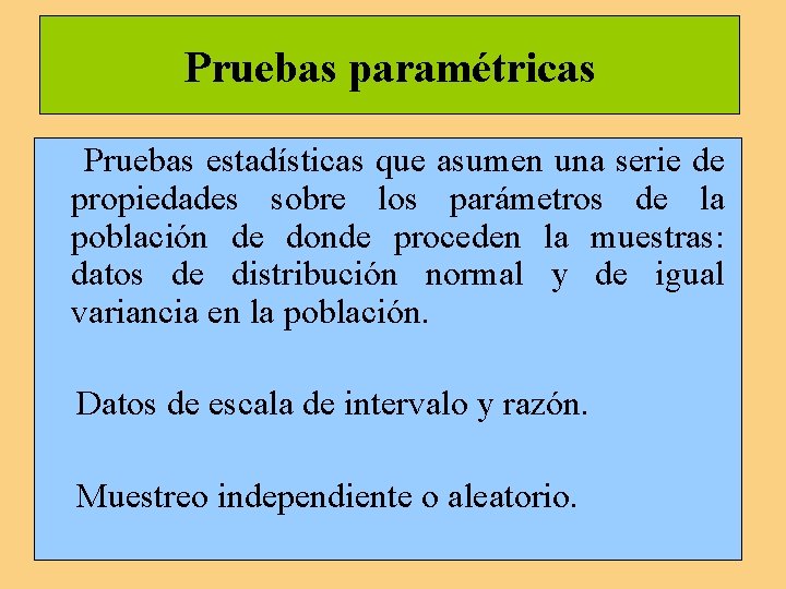 Pruebas paramétricas Pruebas estadísticas que asumen una serie de propiedades sobre los parámetros de