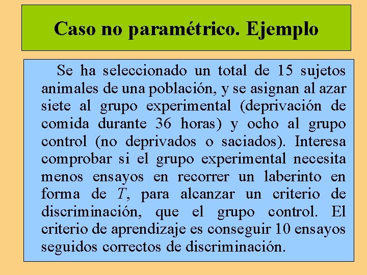 Caso no paramétrico. Ejemplo Se ha seleccionado un total de 15 sujetos animales de