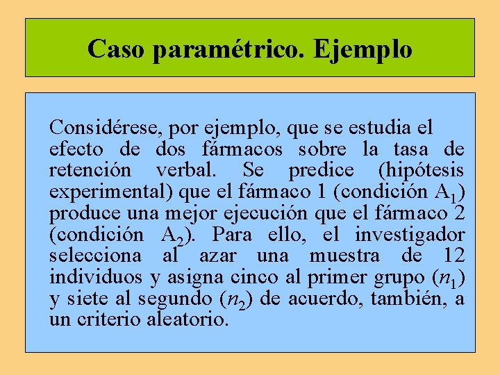 Caso paramétrico. Ejemplo Considérese, por ejemplo, que se estudia el efecto de dos fármacos