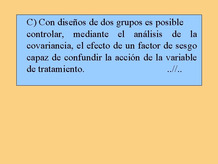 C) Con diseños de dos grupos es posible controlar, mediante el análisis de la