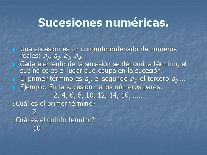 Sucesiones numéricas. Una sucesión es un conjunto ordenado de números reales: a 1, a