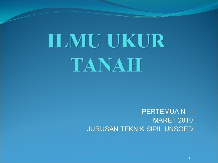 ILMU UKUR TANAH PERTEMUA N I MARET 2010 JURUSAN TEKNIK SIPIL UNSOED 1 