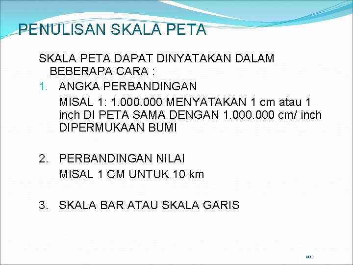 PENULISAN SKALA PETA DAPAT DINYATAKAN DALAM BEBERAPA CARA : 1. ANGKA PERBANDINGAN MISAL 1: