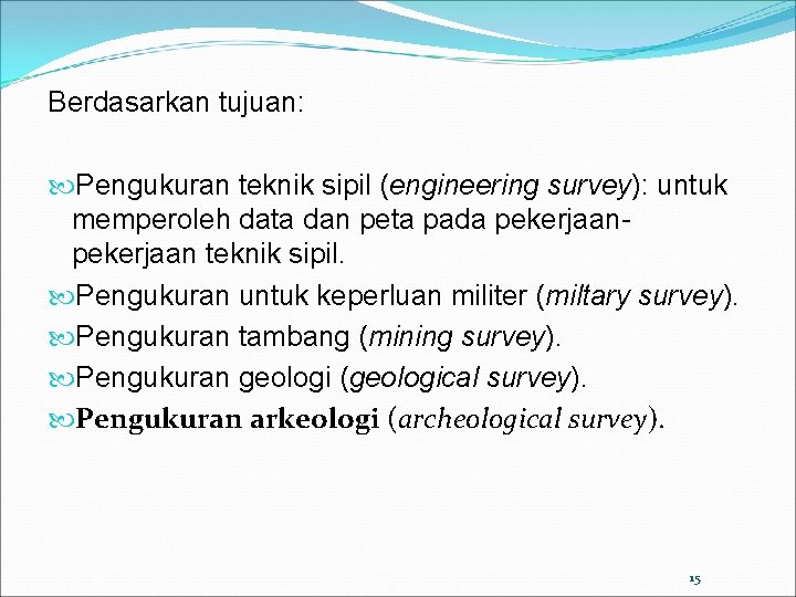 Berdasarkan tujuan: Pengukuran teknik sipil (engineering survey): untuk memperoleh data dan peta pada pekerjaan