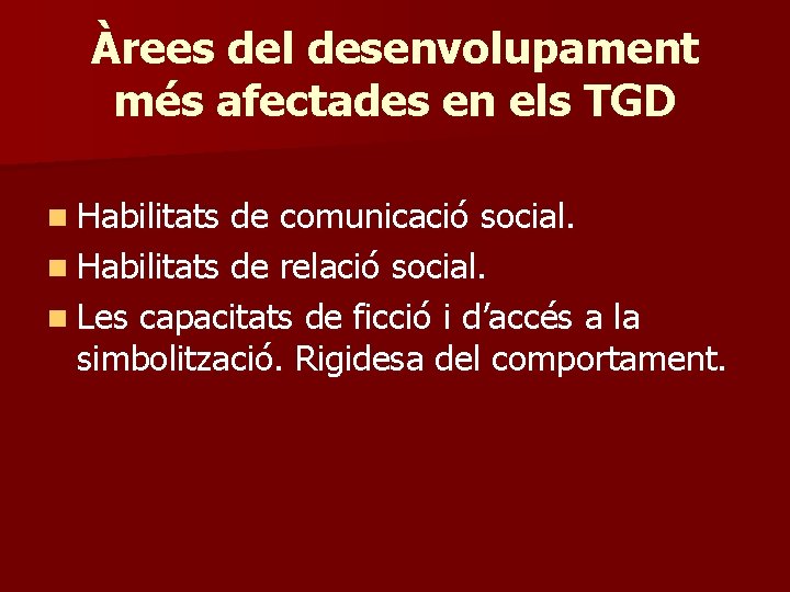 Àrees del desenvolupament més afectades en els TGD n Habilitats de comunicació social. n