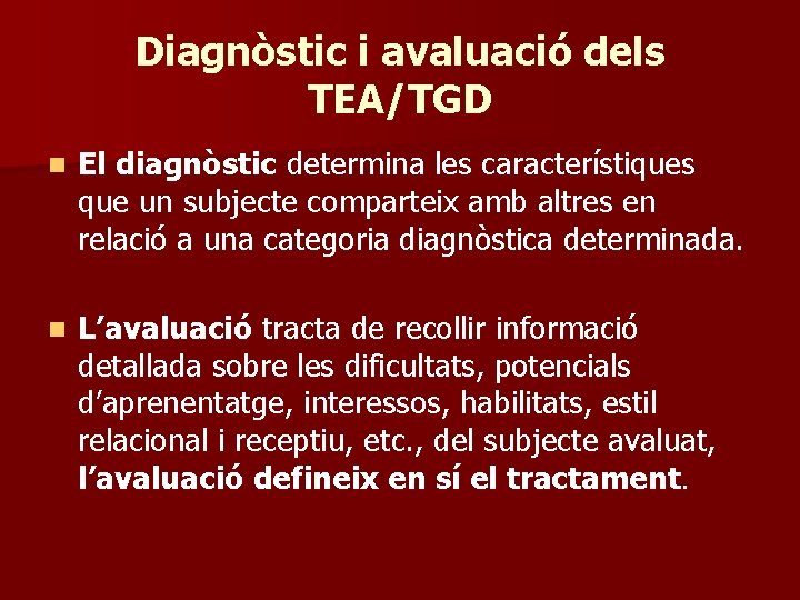 Diagnòstic i avaluació dels TEA/TGD n El diagnòstic determina les característiques que un subjecte